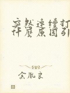 突然连续打嗝是什么原因引起的