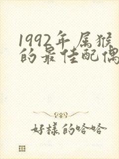 1992年属猴的最佳配偶属相