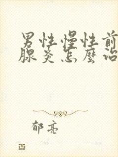 男性慢性前列有腺炎怎么治疗的比较好