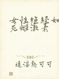 女性绝经如何补充雌激素