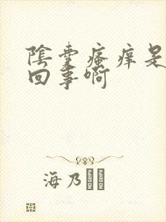 阴囊瘙痒是怎么回事啊