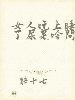 女人晚上睡觉漏了尿是啥问题