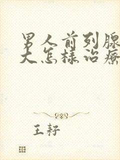 男人前列腺有肥大怎样治疗比较好