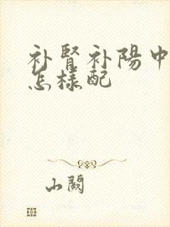 补肾补阳中药方怎样配