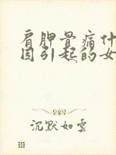 肩胛骨痛什么原因引起的女性