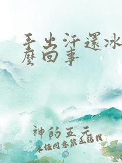 手出汗还冰凉怎么回事