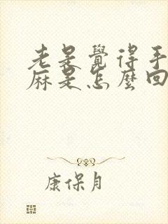 老是觉得手麻脚麻是怎么回事