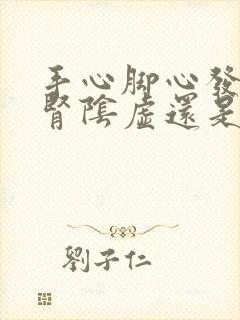 手心脚心发热是肾阴虚还是阳虚,吃什么药