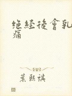 绝经后会乳房胀痛