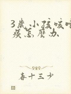 3岁小孩咳嗽有痰怎么办