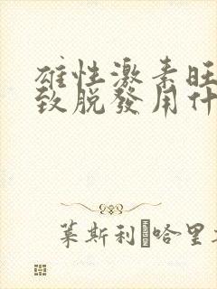 雄性激素旺盛导致脱发用什么办法治疗