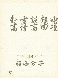 对方说想吃了你高情商回复