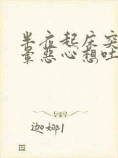 半夜起床突然头晕恶心想吐是怎么回事