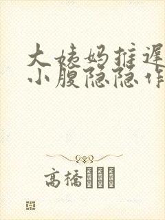 大姨妈推迟两天小腹隐隐作痛