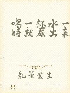 喝一杯水一个小时就尿出来了正常吗