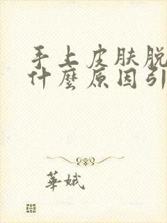 手上皮肤脱皮是什么原因引起的