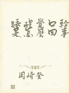 睡醒觉口干口苦是怎么回事