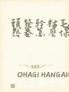 头发干枯毛躁自然卷怎么保养头发