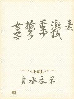 女检查激素六项要多少钱