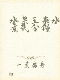 水果玉米水开后煮几分钟