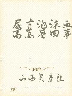 尿有泡沫血糖不高怎么回事