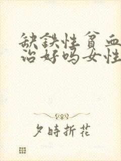 缺铁性贫血可以治好吗女性