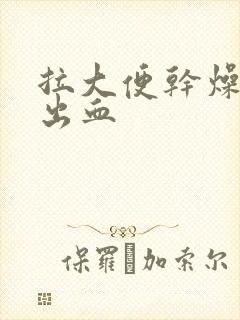 拉大便干燥硬还出血