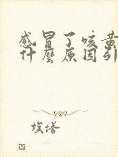 感冒了咳黄痰是什么原因引起的