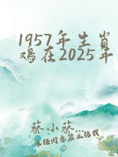 1957年生肖鸡在2025年的运势
