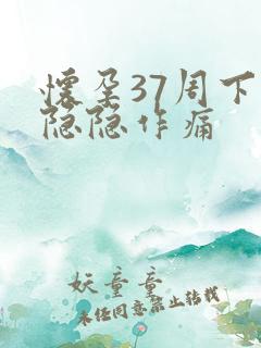 怀孕37周下腹隐隐作痛