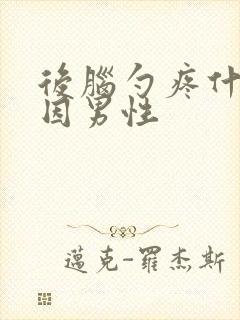 后脑勺疼什么原因男性