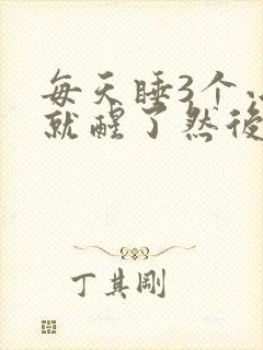 每天睡3个小时就醒了然后睡不着