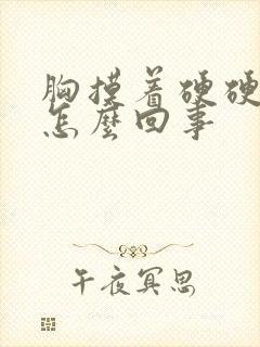 胸摸着硬硬的是怎么回事