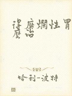 得糜烂性胃炎怎么治