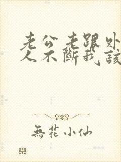 老公老跟外面女人不断我该怎么办