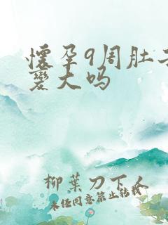 怀孕9周肚子会变大吗