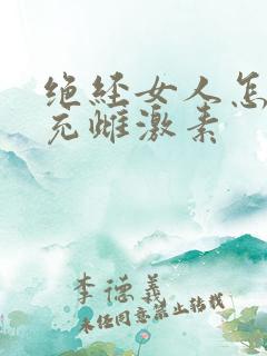 绝经女人怎样补充雌激素