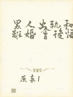 男人出轨和原配离婚 会后悔吗