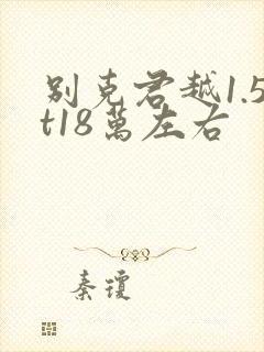 别克君越1.5t18万左右