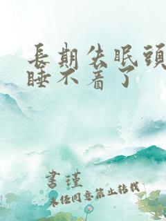 长期失眠头疼还睡不着了