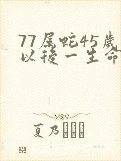 77属蛇45岁以后一生命运