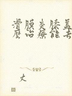 滑膜炎膝盖疼怎么治疗能去根不