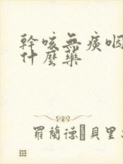 干咳无痰咽痒吃什么药