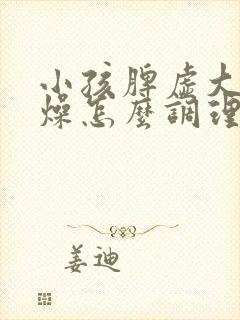 小孩脾虚大便干燥怎么调理食补方法