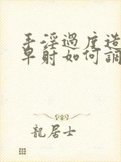 手淫过度造成的早射如何调理