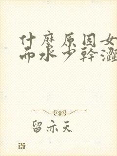 什么原因女人下面水少干涩