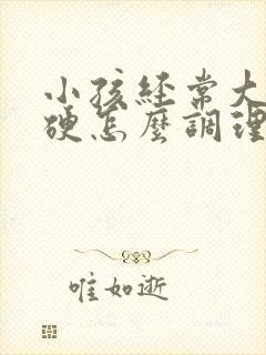 小孩经常大便粗硬怎么调理