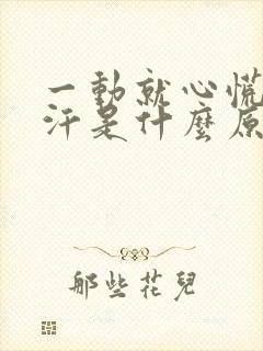 一动就心慌出虚汗是什么原因引起的