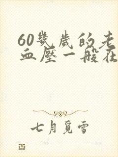 60几岁的老人血压一般在多少