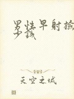 男性早射检查多少钱